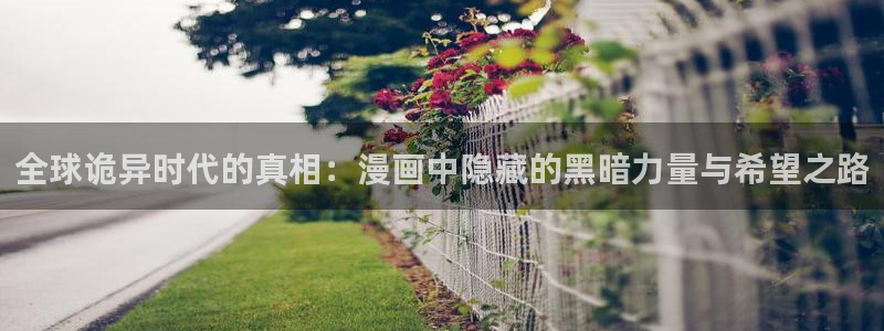 虫虫漫画免费的热门的漫画好看的漫：全球诡异时代的真相：漫画中隐藏的黑暗力量与希望之路