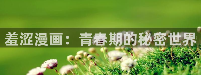 虫虫漫画官网：羞涩漫画：青春期的秘密世界