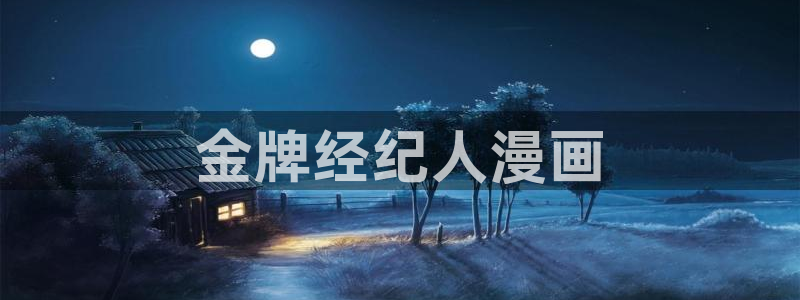 虫虫漫画免费漫画入口页面下载：金牌经纪人漫画