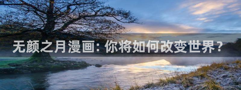 虫虫漫画网页版入口：无颜之月漫画: 你将如何改变世界？