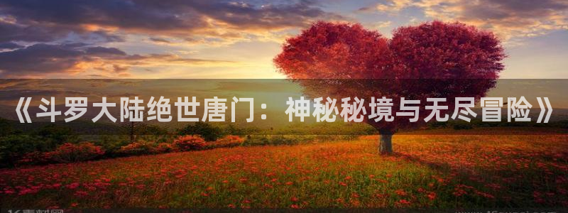 抑郁人气漫画免费观看虫虫漫画：《斗罗大陆绝世唐门：神秘秘境与无尽冒险》