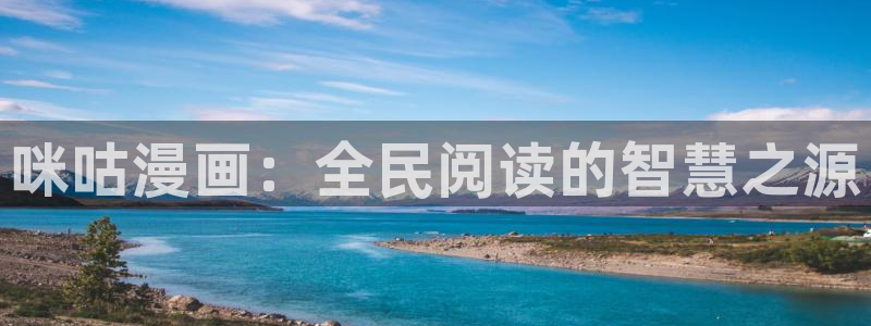 虫虫漫画无删减：咪咕漫画：全民阅读的智慧之源